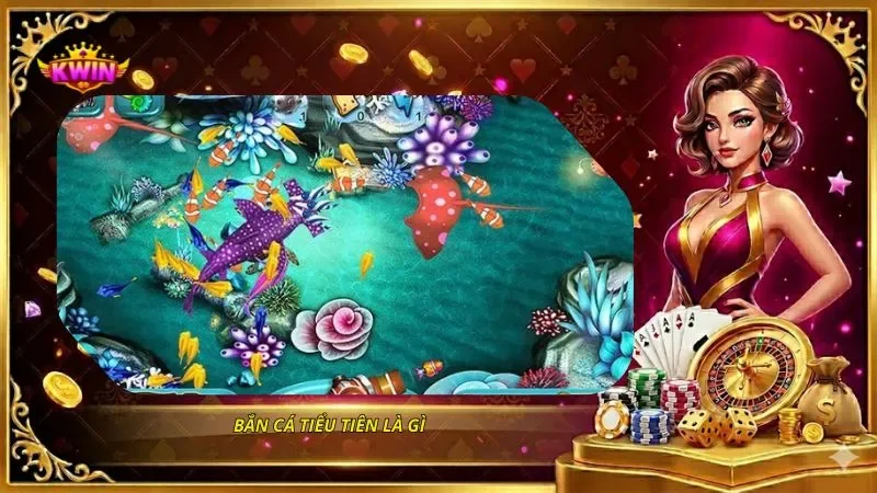 Bắn cá tiểu tiên là gì