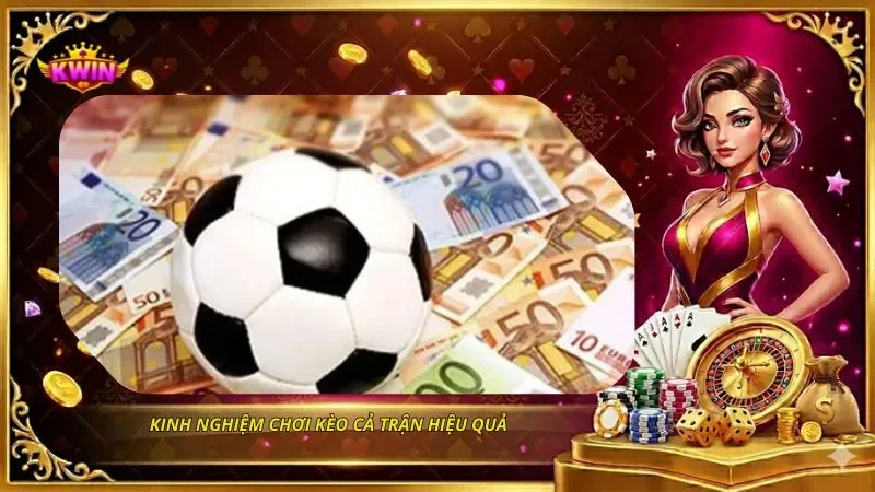 Kèo Cả Trận - Cách Đọc Kèo FT Và Kinh Nghiệm Chơi Hiệu Quả 4 Kinh nghiệm chơi kèo cả trận hiệu quả