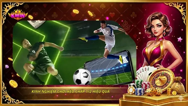 Kinh nghiệm chơi kèo chấp 1/2 hiệu quả