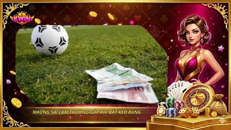 Những sai lầm thường gặp khi bắt kèo rung