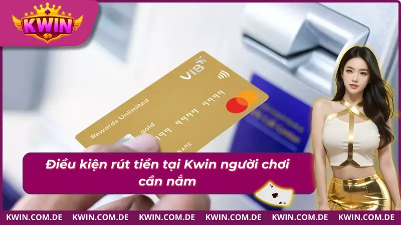 Những điều kiện cần nắm rõ khi rút tiền tại cổng game KWIN