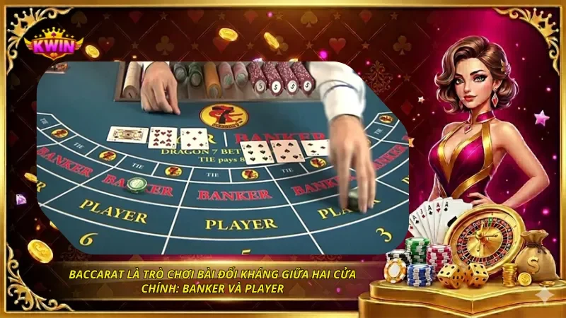 Baccarat là trò chơi bài đối kháng giữa hai cửa chính: Banker và Player