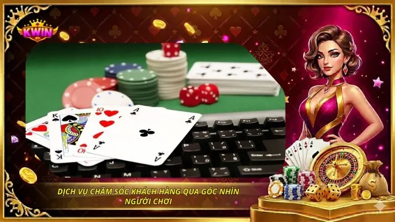 Dịch vụ chăm sóc khách hàng qua góc nhìn người chơi