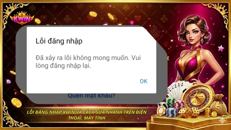 Lỗi Đăng Nhập KWIN Và Cách Sửa Nhanh Trên Điện Thoại, Máy Tính