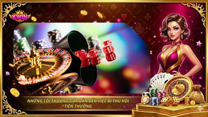 Thưởng Nạp Lần Đầu KWIN Có Điều Kiện Gì? Cách Nhận 2026 4 Những lỗi thường gặp dẫn đến việc bị thu hồi tiền thưởng