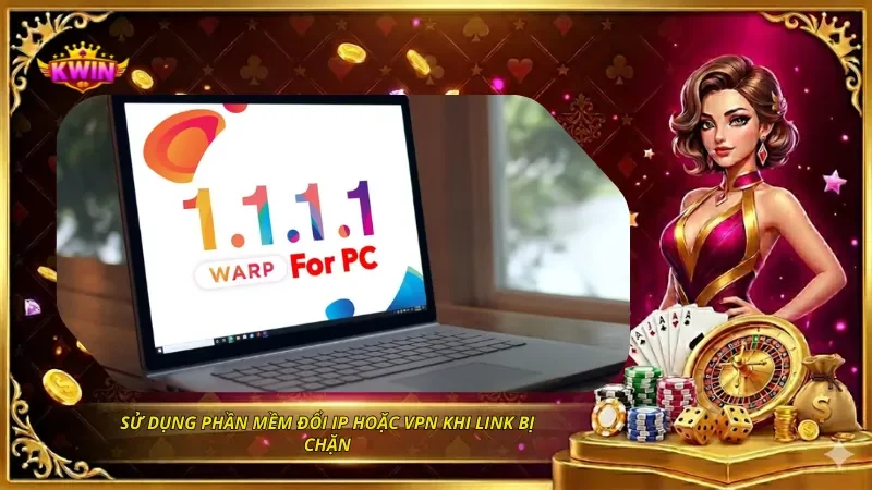 Sử dụng phần mềm đổi IP hoặc VPN khi link bị chặn
