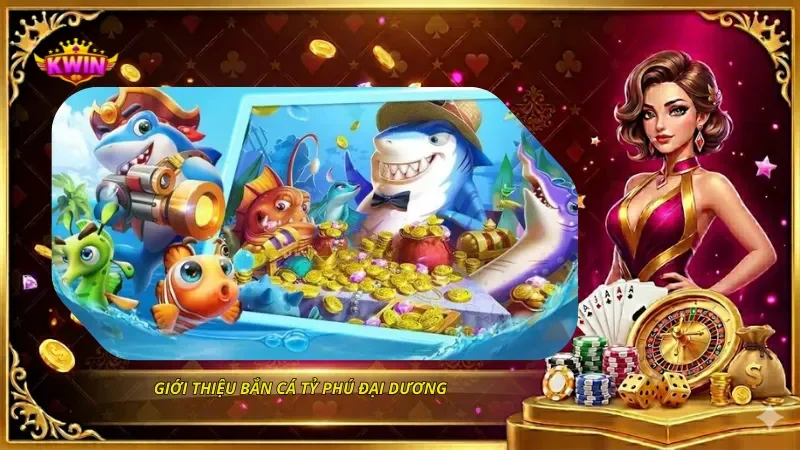 Giới thiệu Bắn cá Tỷ phú Đại Dương