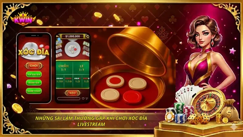 Những sai lầm thường gặp khi chơi xóc đĩa livestream
